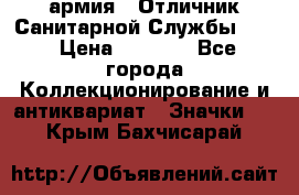 1.7) армия : Отличник Санитарной Службы (1) › Цена ­ 4 500 - Все города Коллекционирование и антиквариат » Значки   . Крым,Бахчисарай